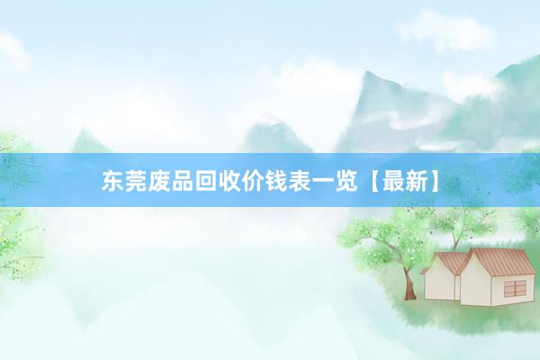 东莞废品回收价钱表一览【最新】