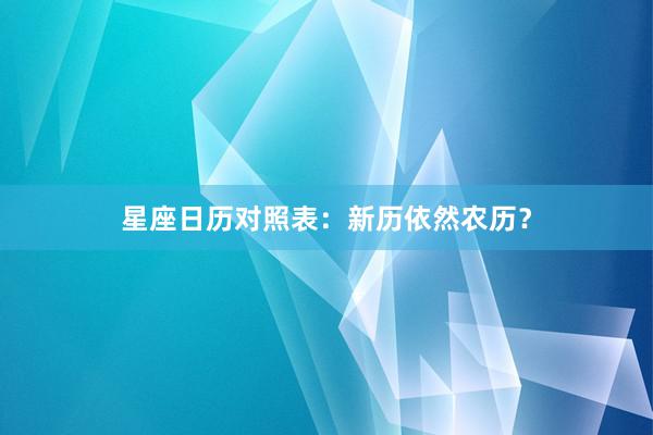 星座日历对照表：新历依然农历？